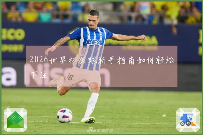 2026世界杯买球新手指南如何轻松下注
