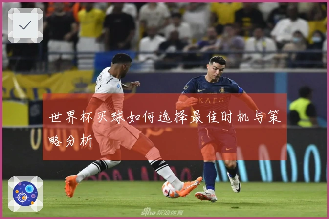 世界杯买球如何选择最佳时机与策略分析