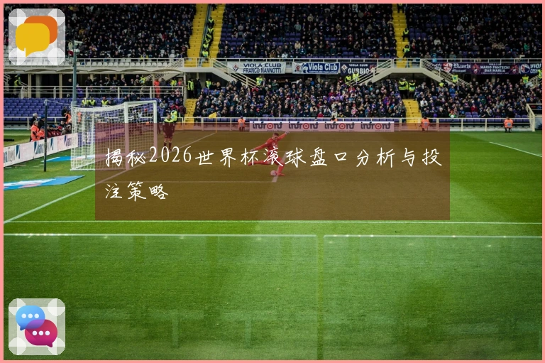揭秘2026世界杯滚球盘口分析与投注策略