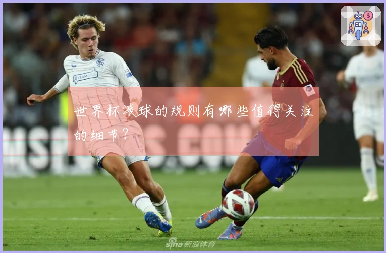世界杯滚球的规则有哪些值得关注的细节？